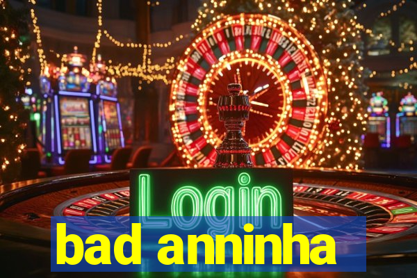 bad anninha